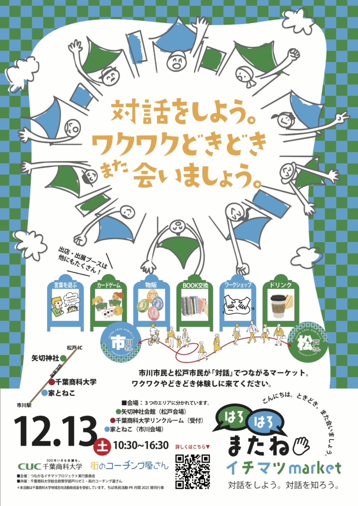 「対話をしよう。ワクワクどきどきまた会いましょう」というテーマを掲げている。市川市民と松戸市民が「対話」でつながるマーケット。ワクワクやどきどきを体験しに来てください、というイチマツmarketのチラシの表面。情報としては、12月13日土曜日の10:30〜16:30まで開かれる。会場は、千葉商科大学リンクルームを中心に松戸会場として「矢切神社会館」、市川会場として「家とねこ」の三か所で出店、出展ブースが並ぶ予定。